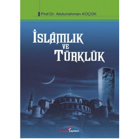 İSLAMLIK VE TÜRKLÜK - ABDURRAHMAN KÜÇÜK