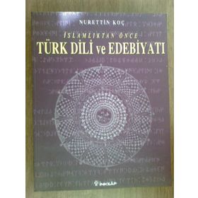 İslamlıktan Önce Türk Dili ve Edebiyatı - Nurettin Koç