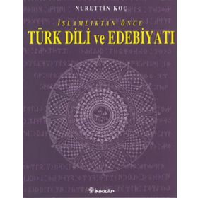 İslamlıktan Önce Türk Dili ve Edebiyatı - Nurettin Koç