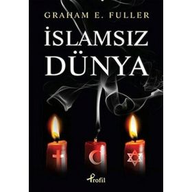 İSLAMSIZ DÜNYA - GRAHAM E. FULLER