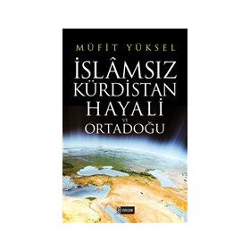 İslamsız Kürdistan Hayali ve Ortadoğu - Müfit Yüksel