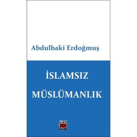 İslamsız Müslümanlık - Abdulbaki Erdoğmuş