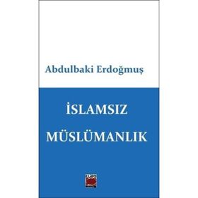 İslamsız Müslümanlık - Abdulbaki Erdoğmuş