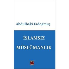 İslamsız Müslümanlık - Abdulbaki Erdoğmuş