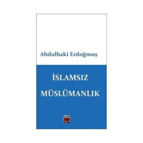 İslamsız Müslümanlık - Abdulbaki Erdoğmuş
