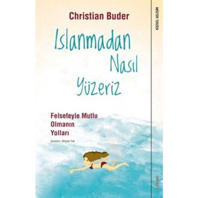 Islanmadan Nasıl Yüzeriz - Felsefeyle Mutlu Olmanın Yolları / Christian Buder