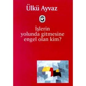 İşlerin Yolunda Gitmesine Engel Olan Kim? - Ülkü Ayvaz