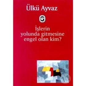 İşlerin Yolunda Gitmesine Engel Olan Kim? - Ülkü Ayvaz