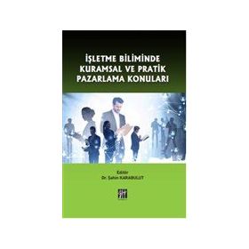 İşletme Biliminde Kuramsal ve Pratik Pazarlama Konuları - Şahin Karabulut