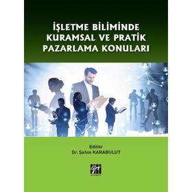 İşletme Biliminde Kuramsal ve Pratik Pazarlama Konuları - Şahin Karabulut