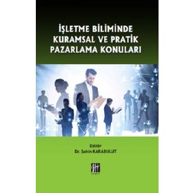 İşletme Biliminde Kuramsal ve Pratik Pazarlama Konuları - Şahin Karabulut