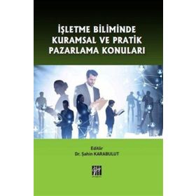 İşletme Biliminde Kuramsal ve Pratik Pazarlama Konuları - Şahin Karabulut