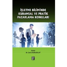 İşletme Biliminde Kuramsal ve Pratik Pazarlama Konuları - Şahin Karabulut