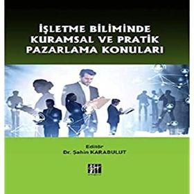 İşletme Biliminde Kuramsal ve Pratik Pazarlama Konuları - Şahin Karabulut
