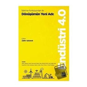 İşletme Fonksiyonları ile Dönüşümün Yeni Adı - Endüstri 4.0 - Zafer Aykanat