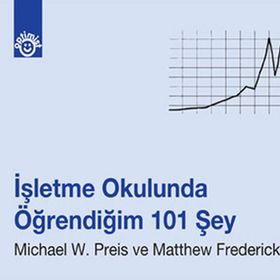 İŞLETME OKULUNDA ÖĞRENDİĞİM 101 ŞEY - MICHAEL W. PREIS;MATTHEW FREDERICK
