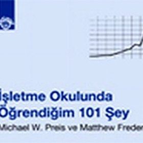 İŞLETME OKULUNDA ÖĞRENDİĞİM 101 ŞEY - MICHAEL W. PREIS;MATTHEW FREDERICK