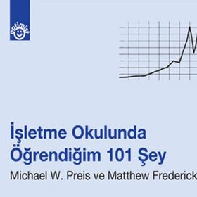 İŞLETME OKULUNDA ÖĞRENDİĞİM 101 ŞEY - MICHAEL W. PREIS;MATTHEW FREDERICK