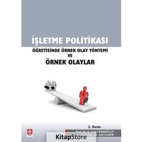 İŞLETME POLİTİKASI ÖĞRETİSİNDE ÖRNEK OLAY YÖNTEMİ VE ÖRNEK OLAYLAR - B. ZAFER ERDOĞAN;ATIL TAŞER