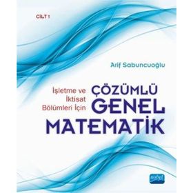 İşletme ve İktisat Bölümleri İçin Çözümlü Genel Matematik Cilt 1 - Arif Sabuncuoğlu