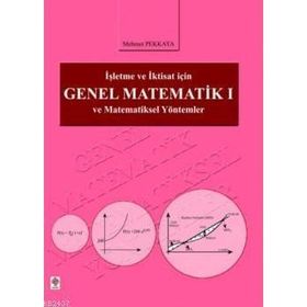 İŞLETME VE İKTİSAT İÇİN GENEL MATEMATIK I VE MATEMATIKSEL YÖNTEMLER - MEHMET PEKKAYA