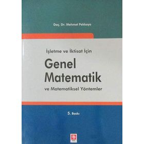 İŞLETME VE İKTİSAT İÇİN GENEL MATEMATIK I VE MATEMATIKSEL YÖNTEMLER - MEHMET PEKKAYA