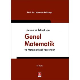 İŞLETME VE İKTİSAT İÇİN GENEL MATEMATIK I VE MATEMATIKSEL YÖNTEMLER - MEHMET PEKKAYA