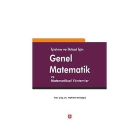 İŞLETME VE İKTİSAT İÇİN GENEL MATEMATIK I VE MATEMATIKSEL YÖNTEMLER - MEHMET PEKKAYA