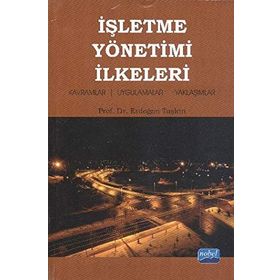 İŞLETME YÖNETIMI İLKELERI KAVRAMLAR - UYGULAMALAR - YAKLAŞIMLAR - ERDOĞAN TAŞKIN