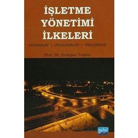 İŞLETME YÖNETIMI İLKELERI KAVRAMLAR - UYGULAMALAR - YAKLAŞIMLAR - ERDOĞAN TAŞKIN