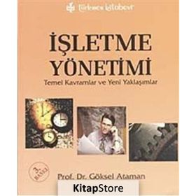 İŞLETME YÖNETİMİ TEMEL KAVRAMLAR VE YENI YAKLAŞIMLAR - GÖKSEL ATAMAN