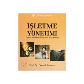 İŞLETME YÖNETİMİ TEMEL KAVRAMLAR VE YENI YAKLAŞIMLAR - GÖKSEL ATAMAN
