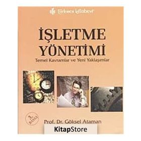 İŞLETME YÖNETİMİ TEMEL KAVRAMLAR VE YENI YAKLAŞIMLAR - GÖKSEL ATAMAN