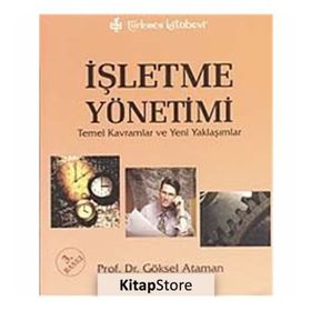 İŞLETME YÖNETİMİ TEMEL KAVRAMLAR VE YENI YAKLAŞIMLAR - GÖKSEL ATAMAN