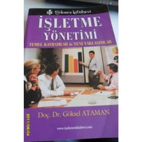 İŞLETME YÖNETİMİ TEMEL KAVRAMLAR VE YENI YAKLAŞIMLAR - GÖKSEL ATAMAN