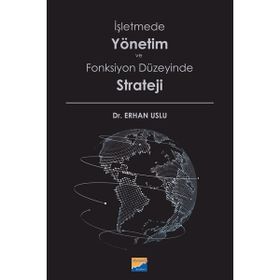 İşletmede Yönetim ve Fonksiyon Düzeyinde Strateji - Erhan Uslu