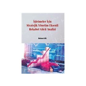 İşletmeler İçin Stratejik Yönetim Eksenli Rekabet Gücü Analizi - Mehmet Göl