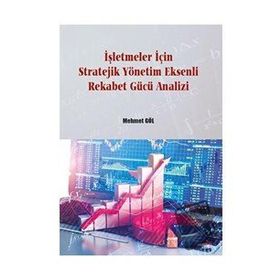 İşletmeler İçin Stratejik Yönetim Eksenli Rekabet Gücü Analizi - Mehmet Göl