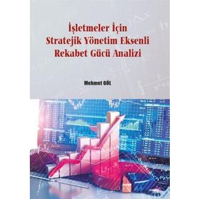İşletmeler İçin Stratejik Yönetim Eksenli Rekabet Gücü Analizi - Mehmet Göl