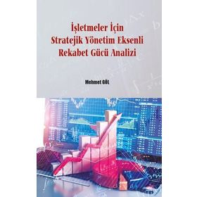 İşletmeler İçin Stratejik Yönetim Eksenli Rekabet Gücü Analizi - Mehmet Göl