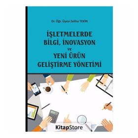 İşletmelerde Bilgi, İnovasyon ve Yeni Ürün Geliştirme Yönetimi - Zeliha Tekin