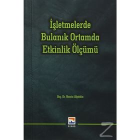 İşletmelerde Bulanık Ortamda Etkinlik Ölçümü - Nesrin Alptekin