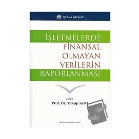 İşletmelerde Finansal Olmayan Verilerin Raporlanması - Yakup Selvi - Türkmen Kitabevi