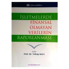 İşletmelerde Finansal Olmayan Verilerin Raporlanması - Yakup Selvi - Türkmen Kitabevi