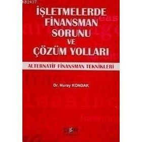 İŞLETMELERDE FINANSMAN SORUNU VE ÇÖZÜM YOLLARI ALTERNATIF FINANSMAN TEKNIKLERI - NURAY KONDAK