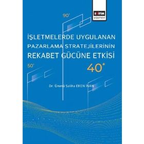İşletmelerde Uygulanan Pazarlama Stratejilerinin Rekabet Gücüne Etkisi - Dr. Ümmü Saliha Eken İnan