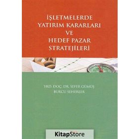 İşletmelerde Yatırım Kararları ve Hedef Pazar Stratejileri - Sefer Gümüş Burcu Seherler