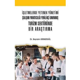 İşletmelerde Yetenek Yönetimi Çalışan Yaratıcılığı Yenilikçi Davranış Turizm Sektöründe Bir Araştırma Bayram Kırmızıgül