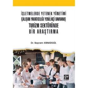 İşletmelerde Yetenek Yönetimi Çalışan Yaratıcılığı Yenilikçi Davranış Turizm Sektöründe Bir Araştırma Bayram Kırmızıgül