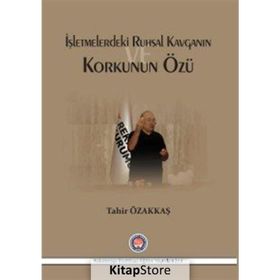 İşletmelerdeki Ruhsal Kavganın ve Korkunun Özü - Tahir Özakkaş